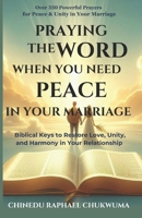 PRAYING THE WORD WHEN YOU NEED PEACE IN YOUR MARRIAGE: Biblical Keys to Restore Love, Unity, and Harmony in Your Relationship | A Christian Guide in Faith Through Prayer and Scripture for Marriage B0DVGMYCVH Book Cover
