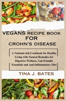 Vegans recipe book for Crohn's disease: A Nutrient-rich Cookbook for Healthy Living with Natural Remedies for Digestive Wellness, Gut-Friendly Essentials and Anti-Inflammatory Diet B0CSZ6NM4N Book Cover