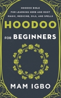 Hoodoo for Beginners: Hoodoo Bible for Learning Herb and Root Magic, Medicine, Oils, and Spells B0BGKQZ494 Book Cover