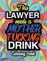 This Lawyer Needs A Mother Fucking Drink: A Sweary Adult Coloring Book For Swearing Like A Lawyer | Curse Word Holiday Gift & Birthday Present For ... Great Gift For Lawyers And Legal Professions 1709352728 Book Cover