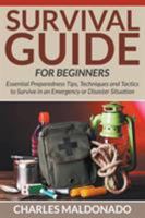 Survival Guide For Beginners: Essential Preparedness Tips, Techniques and Tactics to Survive in an Emergency or Disaster Situation 1681859742 Book Cover