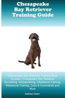 Chesapeake Bay Retriever Training Guide Chesapeake Bay Retriever Training Book Includes: Chesapeake Bay Retriever Socializing, Housetraining, Obedience Training, Behavioral Training, Cues & Commands a 1522886990 Book Cover