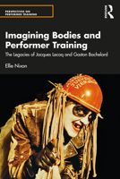 The Imagining Body in Performer Training: The Legacy of Jacques Lecoq and Gaston Bachelard (Perspectives on Performer Training) 1032711248 Book Cover