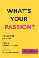 What's your Passion?: Pursue what you Love, Build a Life that Matters, Achieve what you Deserve B0DV5JYZ1L Book Cover