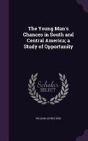 The Young Man's Chances in South and Central America; A Study of Opportunity 1341087980 Book Cover