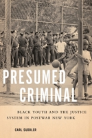 Presumed Criminal: Black Youth and the Justice System in Postwar New York 1479806757 Book Cover