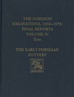 The Gordion Excavations, 1950-1973, Final Reports, Volume IV: The Early Phrygian Pottery 0924171189 Book Cover