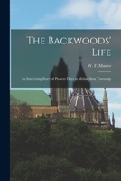 The Backwoods' Life: An Interesting Story of Pioneer Days in Melancthon Township 1017090211 Book Cover