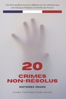 20 Crimes Non-Résolus: Les Enquêtes les Plus Célèbres de l'Histoire Criminelle Française – Histoires Vraies (French Edition) 2889890155 Book Cover