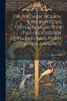 Die Pindarscholien. Eine kritische Untersuchung zur philologischen Quellenkunde. Nebst einem Anhange 1022031430 Book Cover