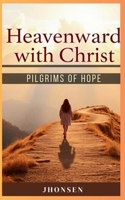 Heavenward with Christ: Pilgrims of Hope B0DYHSS4MT Book Cover