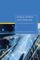 Public Supply and Demand : A Political Theory of Economies and Markets 1350512621 Book Cover