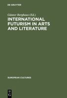 International Futurism in Arts and Literature (European Cultures, Volume 13) (European Cultures, V. 13) 3110156814 Book Cover