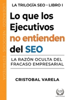 Lo Que Los Ejecutivos No Entienden de SEO : La Razón Oculta Del Fracaso Empresarial 1971029084 Book Cover