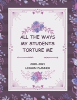 ALL THE WAYS MY STUDENTS TORTURE ME: ASSISTANT AND ORGANIZER FOR TEACHERS WITH TO DO LIST, NOTES, GOALS, SUBJECTS FOR ALL LEVELS PRIMARY, MIDDLE OR HIGH SCHOOL. B084QLBSR4 Book Cover