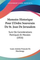 Memoire Historique Pour L'Ordre Souverain De St. Jean De Jerusalem: Suivi De Considerations Politiques Et Morales (1816) 1166706125 Book Cover