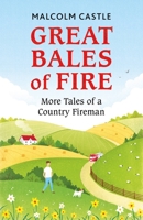 Great Bales of Fire: More Tales of a Country Fireman 1841884995 Book Cover