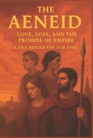 The Aeneid, A Tale Retold for Our Time: Love, Loss, and the Promise of Empire (Classics Retold) B0FJ1MYR79 Book Cover