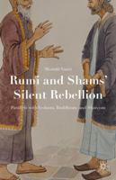 Rumi and Shams Silent Rebellion: Parallels with Vedanta, Buddhism, and Shaivism 1137534044 Book Cover