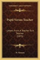 Pupil Versus Teacher: Letters From A Teacher To A Teacher 112068451X Book Cover