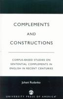Complements and Constructions: Corpus-Based Studies on Sentential Complements in English in Recent Centuries 0761822747 Book Cover