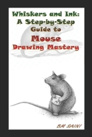 Whiskers and Ink: A Step-by-Step Guide to Mouse Drawing Mastery B0CSQVQ4NT Book Cover