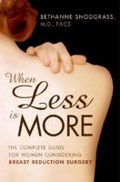 When Less Is More: The Complete Guide for Women Considering Breast Reduction Surgery 0060758740 Book Cover