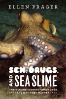 Sex, Drugs, and Sea Slime: The Oceans' Oddest Creatures and Why They Matter 0226678725 Book Cover