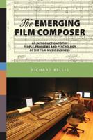 The Emerging Film Composer: An Introduction to the People, Problems, and Psychology of the Film Music Business 0615136230 Book Cover