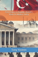From Empire to Republic: Atatürk’s Vision for Modern Turkey B0DXML129L Book Cover