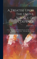 A Treatise Upon The Useful Science Of Defence: Connecting The Small And Back-sword, And Shewing The Affinity Between Them. ... By Capt. John Godfrey 1019382430 Book Cover