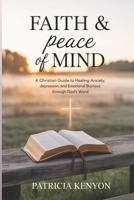 Faith & Peace of Mind: A Christian Guide to Healing Anxiety, Depression, and Emotional Burnout through God’s Word B0FFSH1TPY Book Cover