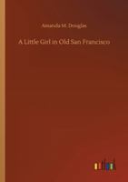 A Little Girl in Old San Francisco 1484810597 Book Cover