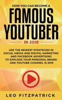 How YOU can become a Famous YouTuber in 2019: Use the Newest Strategies in Social Media and Digital Marketing and Facebook Advertising to Explode your Personal Brand and YouTube Channel is 2019 195078861X Book Cover