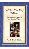 So That You May Believe: The Apologetic Nature Of John's Gospel 0976622149 Book Cover