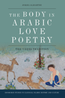 The Body in Arabic Love Poetry: The Udhri Tradition 1474486347 Book Cover