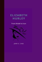 Elizabeth Hurley: From Model to Icon B0CGL4K8YN Book Cover