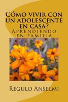 C�mo Vivir Con Un Adolescente En Casa?: Aprendiendo En Familia 1533696624 Book Cover