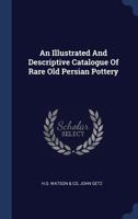 An Illustrated And Descriptive Catalogue Of Rare Old Persian Pottery... 1016341458 Book Cover