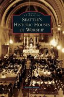 Seattle's Historic Houses of Worship 1467126381 Book Cover