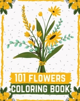 101 flowers coloring book: An Adult Coloring Book with Beautiful Flower Arrangements and Lovely Floral Designs for Relaxation (Flower Designs) B08F6R3YCW Book Cover