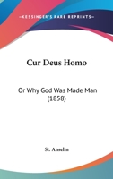Cur Deus Homo: Or Why God Was Made Man 1120216710 Book Cover