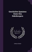 Geschichte Spaniens Unter Den Habsburgern 134072457X Book Cover