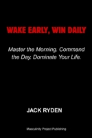 Wake Early, Win Daily: Master the Morning. Command the Day. Dominate Your Life. B0FKS86R7V Book Cover