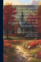 Two Hundredth Anniversary of the First Reformed Protestant Dutch Church, of Schenectady, N.Y., June 20th and 21st 1022225634 Book Cover