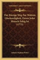 Der Einzige Weg Zur Wahren Glückseligkeit, Deren Jeder Mensch Fähig Ist... 1247752364 Book Cover