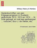 Gedenkschriften van een Krijgsgevangenen in Rusland, gedurende 1812, 1813 en 1814. ... In orde gebragt, en met een aanhangsel ... voorzien; door J. de Vletter, etc. 1241550980 Book Cover