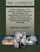 Tai Mui, Petitioner, v. P. A. Esperdy, as District Director of the Immigration and Naturalization Service for the District of New York. U.S. Supreme ... of Record with Supporting Pleadings 1270569635 Book Cover