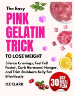 The Easy Pink Gelatin Trick To Lose Weight: Silence Cravings, Feel Full Faster, Curb Hormonal Hunger, and Trim Stubborn Belly fat Effortlessly B0GLJ94R8H Book Cover