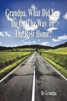 Grandpa, What Did You Do on the Way to the Rest Home? - Book I: The Grandpa Chronicles 1589099648 Book Cover